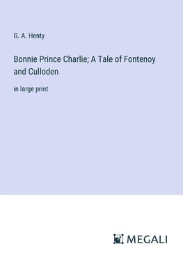 Bonnie Prince Charlie; A Tale of Fontenoy and Culloden