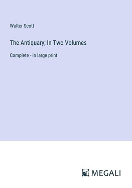 The Antiquary; In Two Volumes