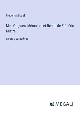 Mes Origines; Mémoires et Récits de Frédéric Mistral