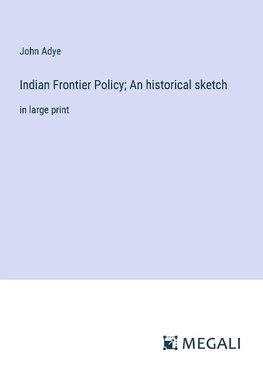 Indian Frontier Policy; An historical sketch