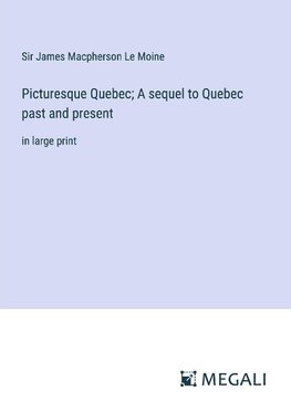 Picturesque Quebec; A sequel to Quebec past and present