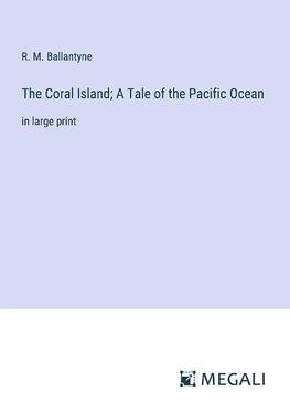 The Coral Island; A Tale of the Pacific Ocean