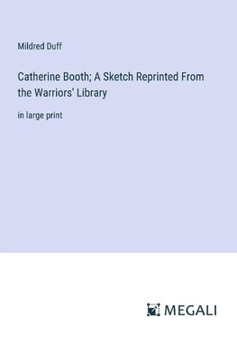 Catherine Booth; A Sketch Reprinted From the Warriors' Library