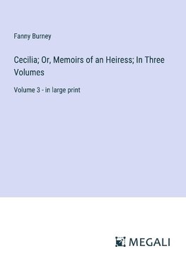 Cecilia; Or, Memoirs of an Heiress; In Three Volumes