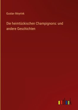 Die heimtückischen Champignons: und andere Geschichten