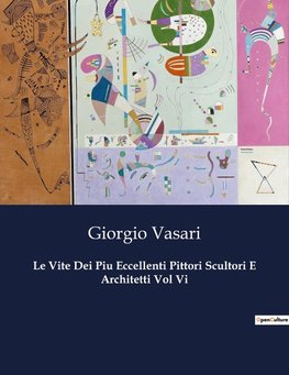 Le Vite Dei Piu Eccellenti Pittori Scultori E Architetti Vol Vi