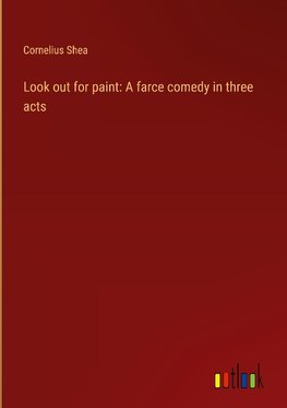 Look out for paint: A farce comedy in three acts