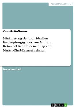 Minimierung des individuellen Erschöpfungsgrades von Müttern. Retrospektive Untersuchung von Mutter-Kind-Kurmaßnahmen