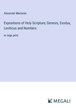 Expositions of Holy Scripture; Genesis, Exodus, Leviticus and Numbers