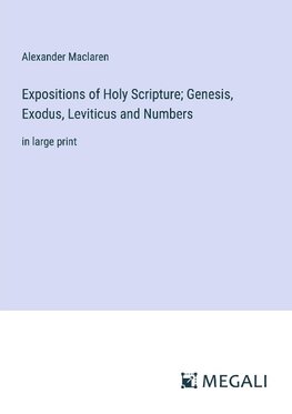 Expositions of Holy Scripture; Genesis, Exodus, Leviticus and Numbers