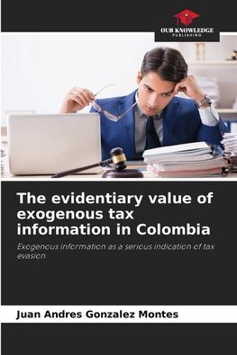 The evidentiary value of exogenous tax information in Colombia