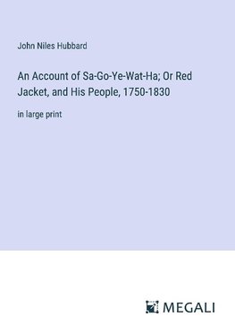 An Account of Sa-Go-Ye-Wat-Ha; Or Red Jacket, and His People, 1750-1830