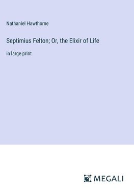 Septimius Felton; Or, the Elixir of Life