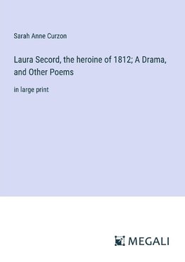 Laura Secord, the heroine of 1812; A Drama, and Other Poems