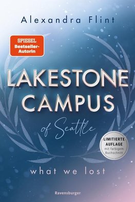 Lakestone Campus, Band 2: What We Lost (Band 2 der unwiderstehlichen New-Adult-Reihe von SPIEGEL-Bestsellerautorin Alexandra Flint mit Lieblingssetting Seattle | Limitierte Auflage mit Farbschnitt)