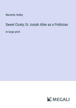 Sweet Cicely; Or Josiah Allen as a Politician