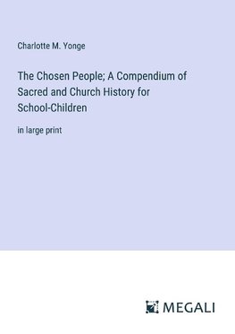 The Chosen People; A Compendium of Sacred and Church History for School-Children