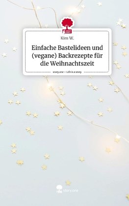 Einfache Bastelideen und (vegane) Backrezepte für die Weihnachtszeit. Life is a Story - story.one