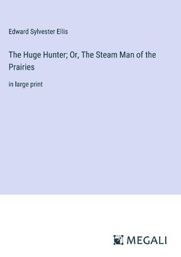 The Huge Hunter; Or, The Steam Man of the Prairies