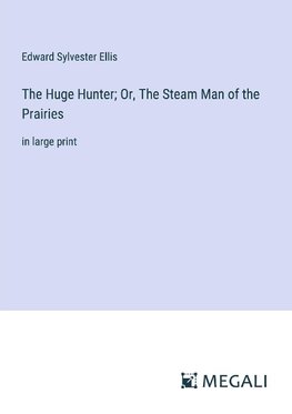 The Huge Hunter; Or, The Steam Man of the Prairies