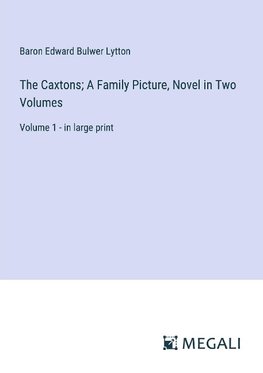 The Caxtons; A Family Picture, Novel in Two Volumes