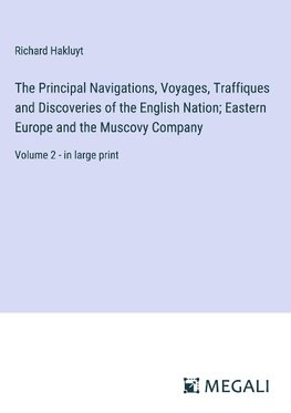 The Principal Navigations, Voyages, Traffiques and Discoveries of the English Nation; Eastern Europe and the Muscovy Company