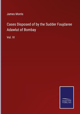 Cases Disposed of by the Sudder Foujdaree Adawlut of Bombay