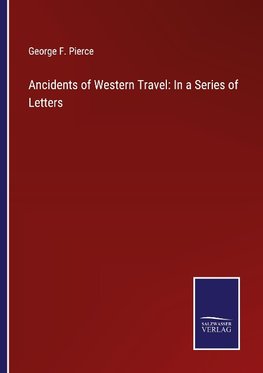 Ancidents of Western Travel: In a Series of Letters