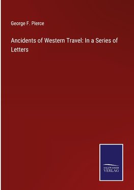 Ancidents of Western Travel: In a Series of Letters