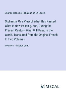 Giphantia; Or a View of What Has Passed, What Is Now Passing, And, During the Present Century, What Will Pass, in the World. Translated from the Original French, In Two Volumes