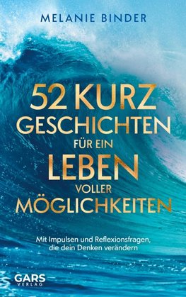 52 Kurzgeschichten für ein Leben voller Möglichkeiten: Mit Impulsen und Reflexionsfragen, die dein Denken verändern