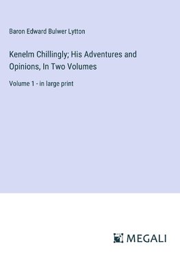 Kenelm Chillingly; His Adventures and Opinions, In Two Volumes