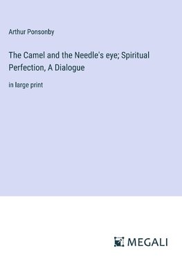 The Camel and the Needle's eye; Spiritual Perfection, A Dialogue