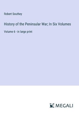 History of the Peninsular War; In Six Volumes