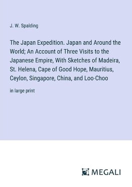 The Japan Expedition. Japan and Around the World; An Account of Three Visits to the Japanese Empire, With Sketches of Madeira, St. Helena, Cape of Good Hope, Mauritius, Ceylon, Singapore, China, and Loo-Choo