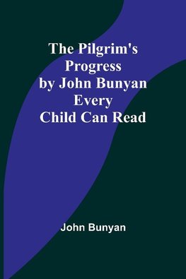 The Pilgrim's Progress by John Bunyan Every Child Can Read