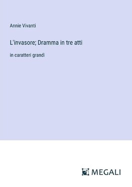 L'invasore; Dramma in tre atti