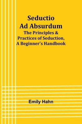 Seductio Ad Absurdum; The Principles & Practices of Seduction, A Beginner's Handbook