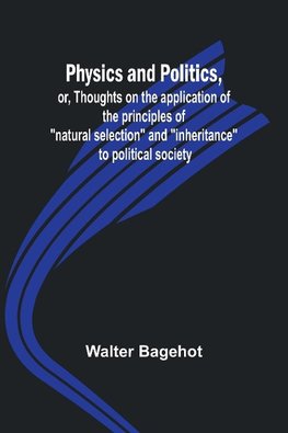 Physics and Politics, or, Thoughts on the application of the principles of "natural selection" and "inheritance" to political society