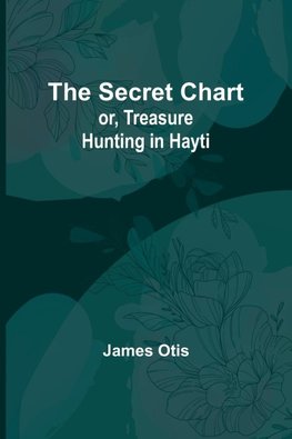 The Secret Chart; or, Treasure Hunting in Hayti