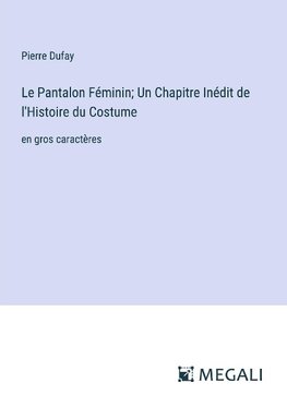 Le Pantalon Féminin; Un Chapitre Inédit de l'Histoire du Costume