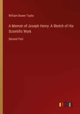 A Memoir of Joseph Henry: A Sketch of His Scientific Work