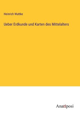 Ueber Erdkunde und Karten des Mittelalters