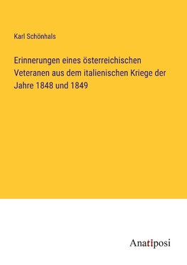 Erinnerungen eines österreichischen Veteranen aus dem italienischen Kriege der Jahre 1848 und 1849