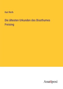 Die ältesten Urkunden des Bissthumes Freising