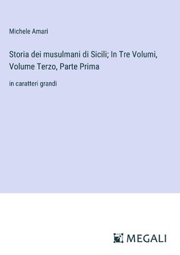 Storia dei musulmani di Sicili; In Tre Volumi, Volume Terzo, Parte Prima