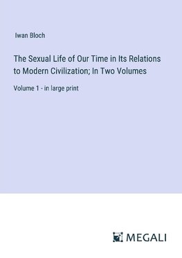 The Sexual Life of Our Time in Its Relations to Modern Civilization; In Two Volumes