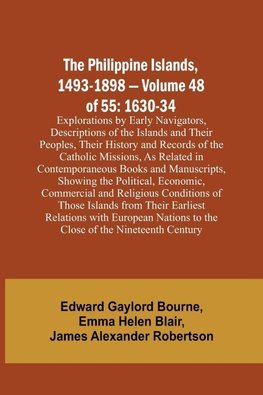 The Philippine Islands, 1493-1898 - Volume 48 of 55 1630-34 Explorations by Early Navigators, Descriptions of the Islands and Their Peoples, Their History and Records of the Catholic Missions, As Related in Contemporaneous Books and Manuscripts, Showing t