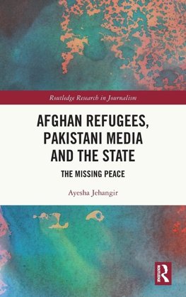 Afghan Refugees, Pakistani Media and the State