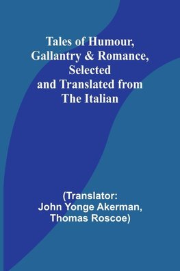 Tales of Humour, Gallantry & Romance, Selected and Translated from the Italian